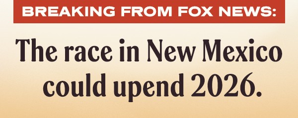 BREAKING FROM FOX: The race in New Mexico could upend 2026.