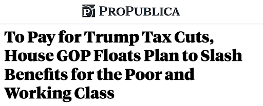 ProPublica Headline: To Pay for Trump Tax Cuts, House GOP Floats Plan to Slash Benefits for the Poor and Working Class